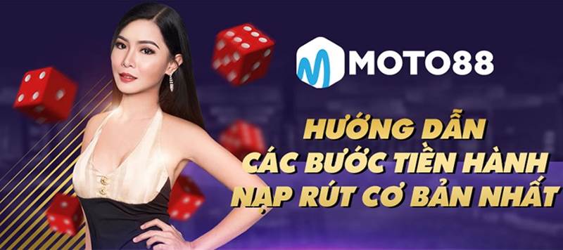 Cùng tìm hiểu cách nạp và rút tiền tại Moto 88